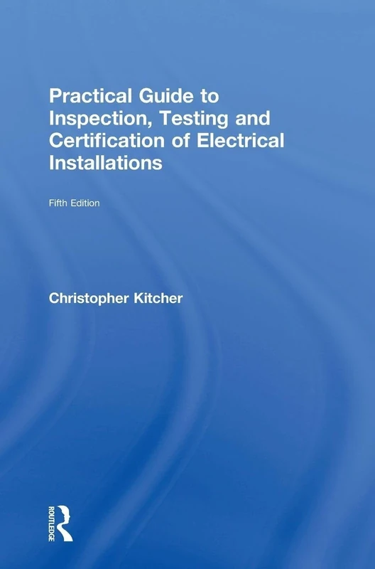 Practical Guide to Inspection, Testing and Certification of Electrical Installations