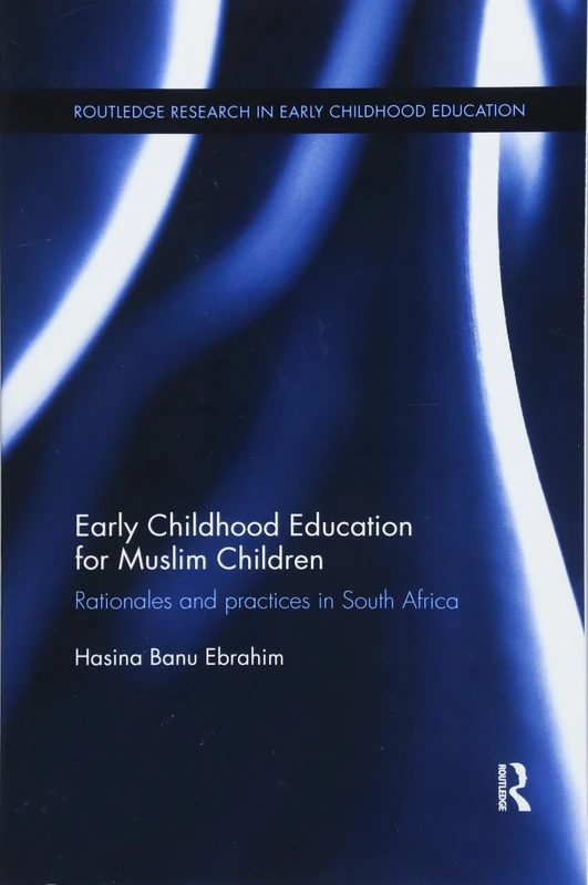 Early Childhood Education for Muslim Children: Rationales and practices in South Africa (Routledge Research in Early Childhood Education)