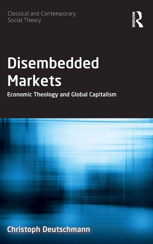 Routledge Disembedded Markets: Economic Theology and Capitalism