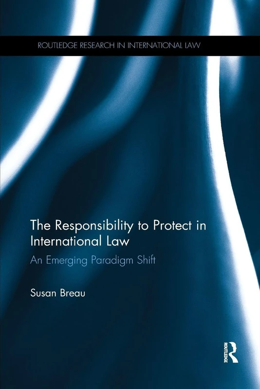 The Responsibility to Protect in International Law: An Emerging Paradigm Shift (Routledge Research in International Law)