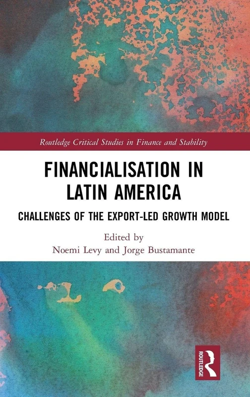 Financialisation in Latin America: Challenges of the Export-Led Growth Model (Routledge Critical Studies in Finance and Stability)