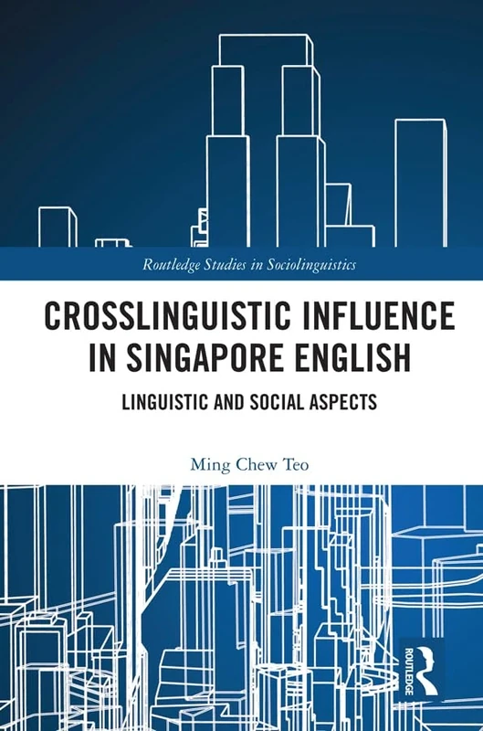 Crosslinguistic Influence in Singapore English: Linguistic and Social Aspects (Routledge Studies in Sociolinguistics)