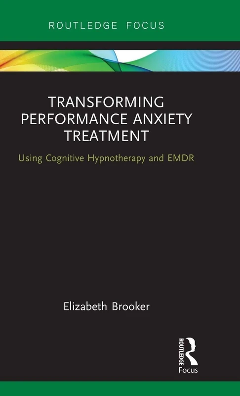 Transforming Performance Anxiety Treatment: Using Cognitive Hypnotherapy and EMDR (Routledge Focus on Mental Health)
