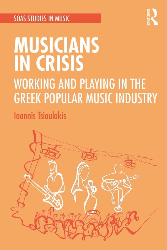 Musicians in Crisis: Working and Playing in the Greek Popular Music Industry (SOAS Studies in Music)