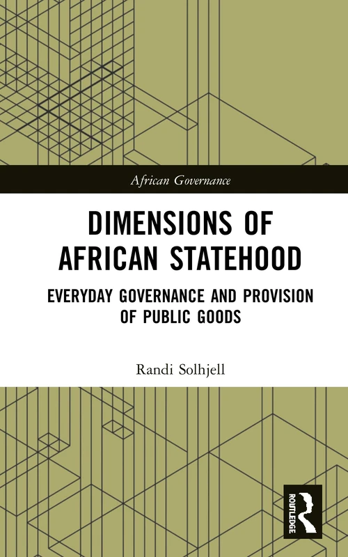 Dimensions of African Statehood: Everyday Governance and Provision of Public Goods (African Governance)