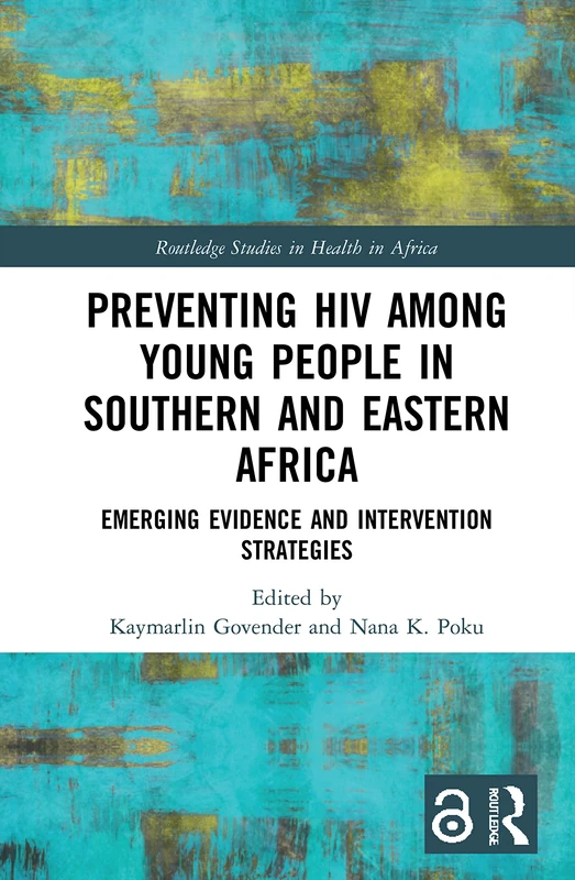 Preventing HIV Among Young People in Southern and Eastern Africa: Emerging Evidence and Intervention Strategies (Routledge Studies in Health in Africa)