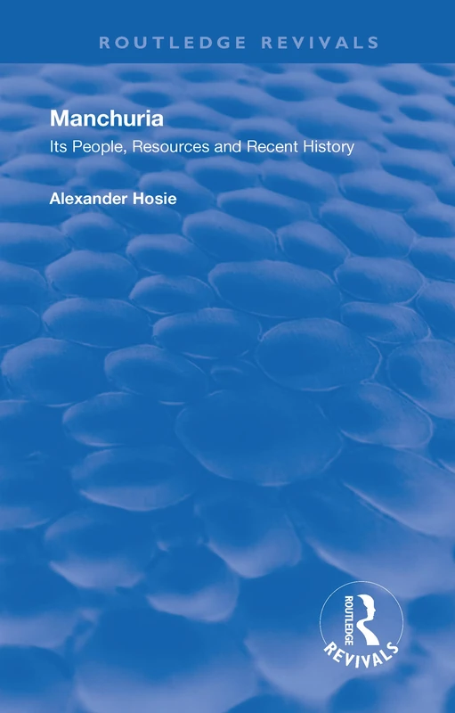 Manchuria: Its People, Resources and Recent History (Routledge Revivals)