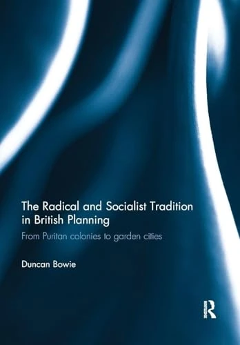 The Radical and Socialist Tradition in British Planning: From Puritan colonies to garden cities