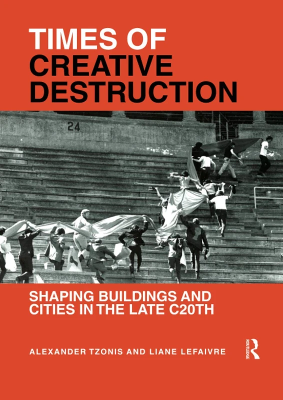 Times of Creative Destruction: Shaping Buildings and Cities in the late C20th
