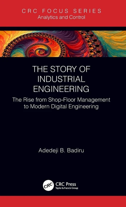 The Story of Industrial Engineering: The Rise from Shop-Floor Management to Modern Digital Engineering (Analytics and Control)