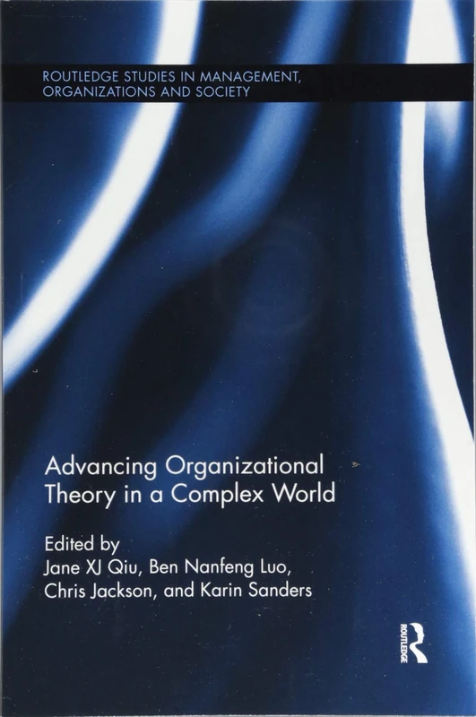 Advancing Organizational Theory in a Complex World (Routledge Studies in Management, Organizations and Society)