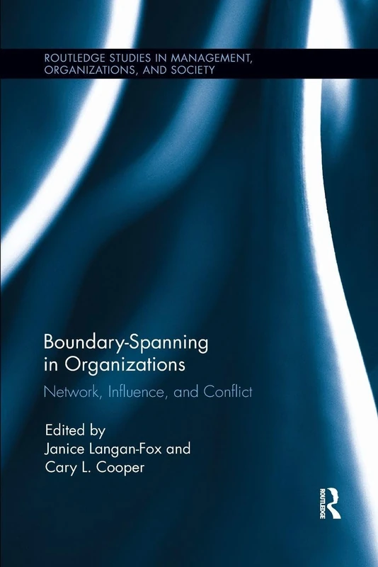 Boundary-Spanning in Organizations: Network, Influence and Conflict (Routledge Studies in Management, Organizations and Society)