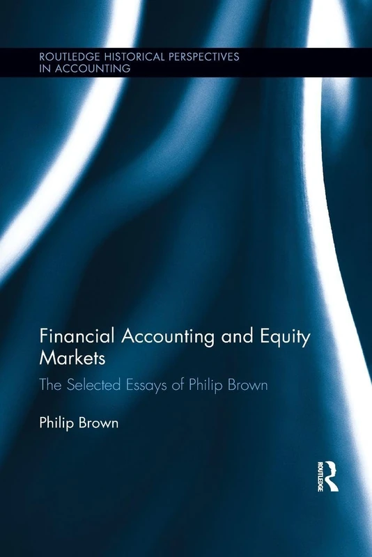Financial Accounting and Equity Markets: Selected Essays of Philip Brown (Routledge Historical Perspectives in Accounting)