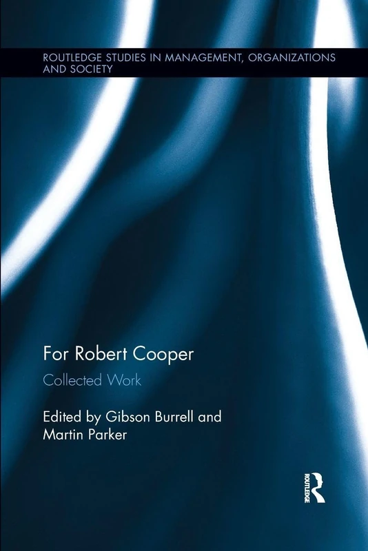 For Robert Cooper: Collected Work (Routledge Studies in Management, Organizations and Society)
