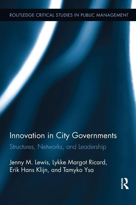 Innovation in City Governments: Structures, Networks, and Leadership (Routledge Critical Studies in Public Management)