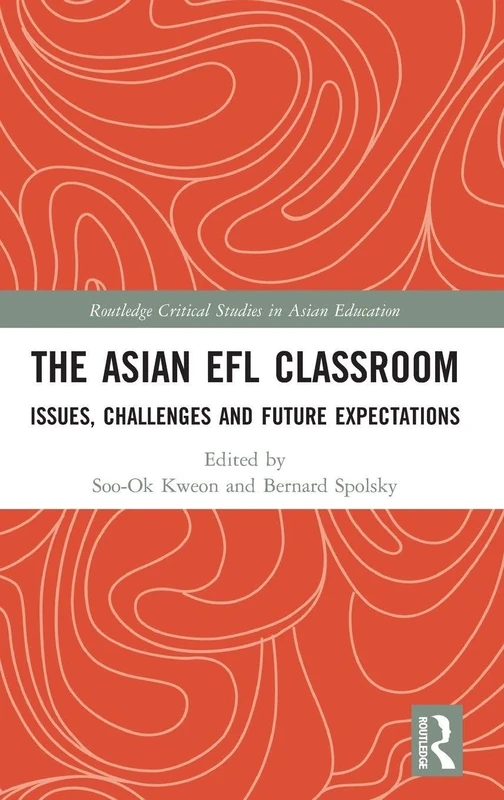 The Asian EFL Classroom: Issues, Challenges and Future Expectations (Routledge Critical Studies in Asian Education)