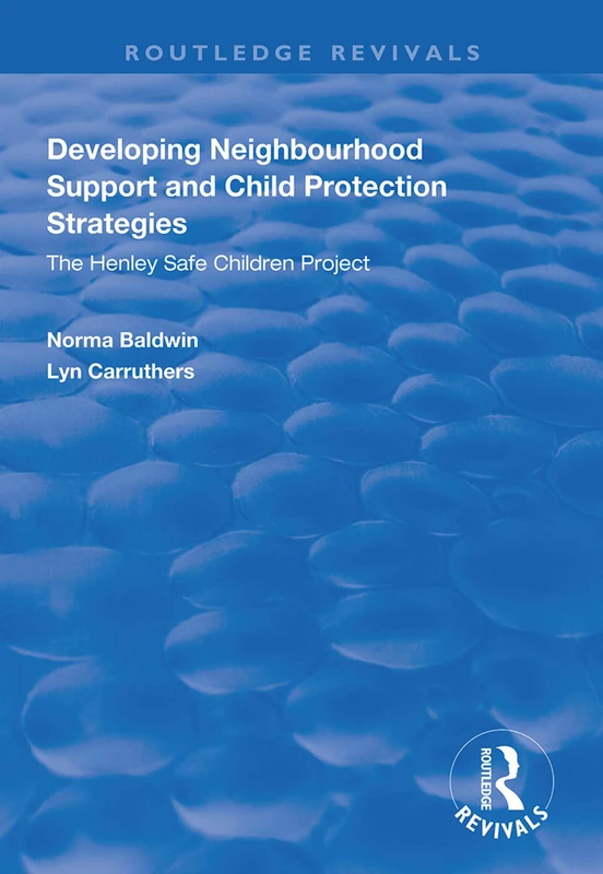 Developing Neighbourhood Support and Child Protection Strategies: The Henley Safe Children Project (Routledge Revivals)