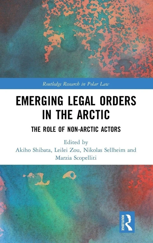 Emerging Legal Orders in the Arctic: The Role of Non-Arctic Actors (Routledge Research in Polar Law)