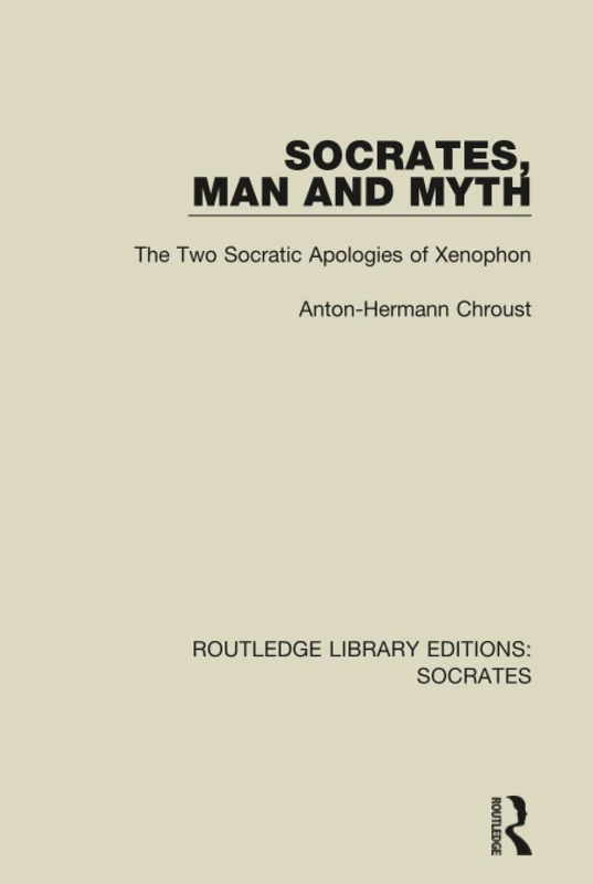 Socrates, Man and Myth: The Two Socratic Apologies of Xenophon: 2 (Routledge Library Editions: Socrates)