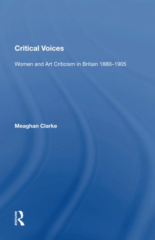 Critical Voices: Women and Art Criticism in Britain 1880-1905