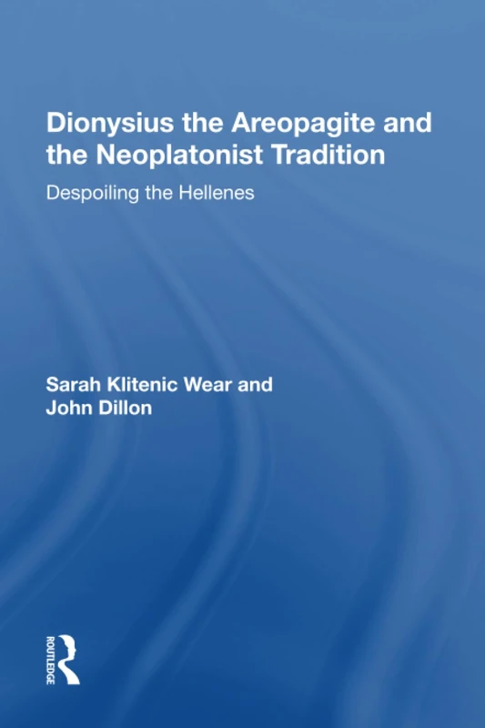 Dionysius the Areopagite and the Neoplatonist Tradition: Despoiling the Hellenes