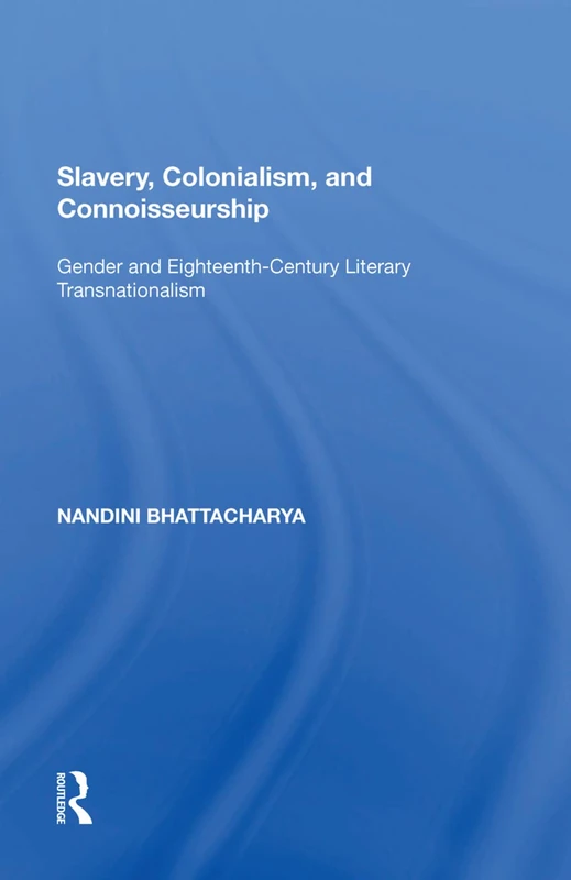 Slavery, Colonialism and Connoisseurship: Gender and Eighteenth-Century Literary Transnationalism