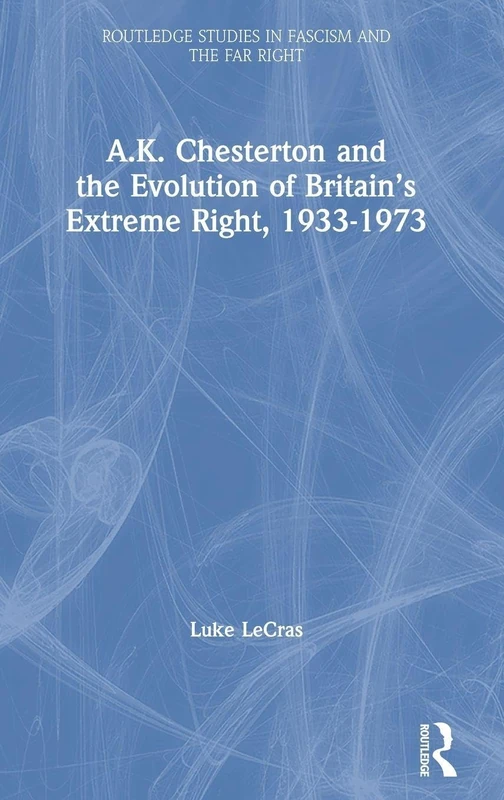 Routledge - A.K. Chesterton and Britain's Extreme Right 1933-1973