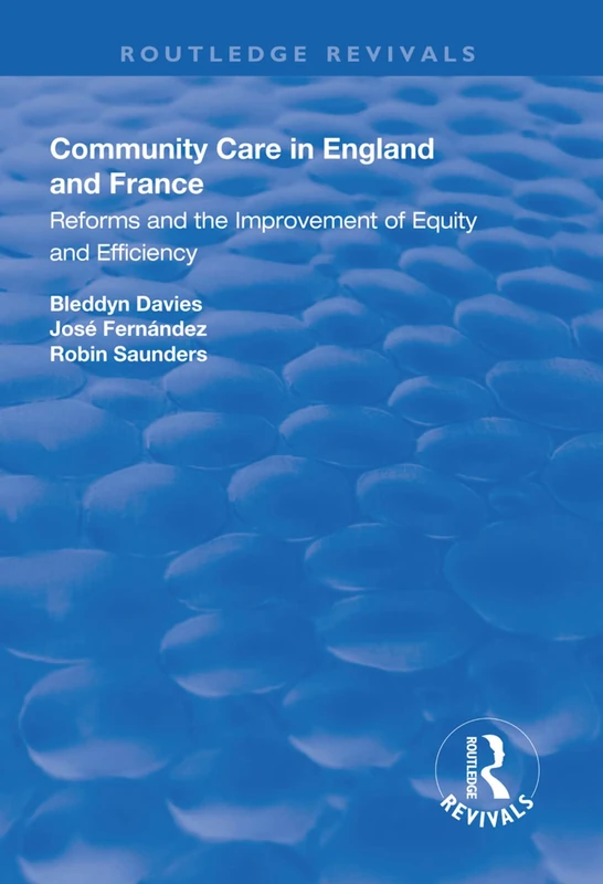 Community Care in England and France: Reforms and the Improvement of Equity and Efficiency (Routledge Revivals)