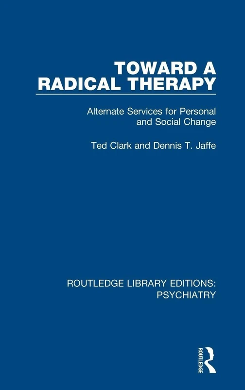 Toward a Radical Therapy: Alternate Services for Personal and Social Change: 6 (Routledge Library Editions: Psychiatry)