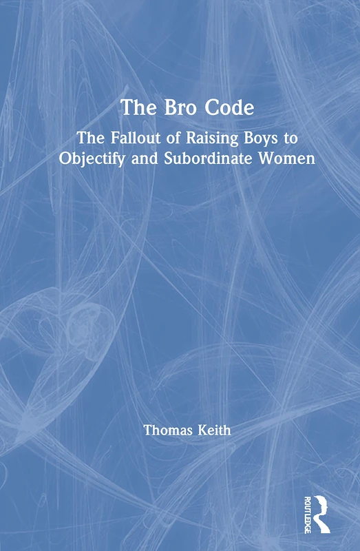 The Bro Code: The Fallout of Raising Boys to Objectify and Subordinate Women