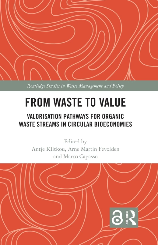 From Waste to Value: Valorisation Pathways for Organic Waste Streams in Circular Bioeconomies (Routledge Studies in Waste Management and Policy)