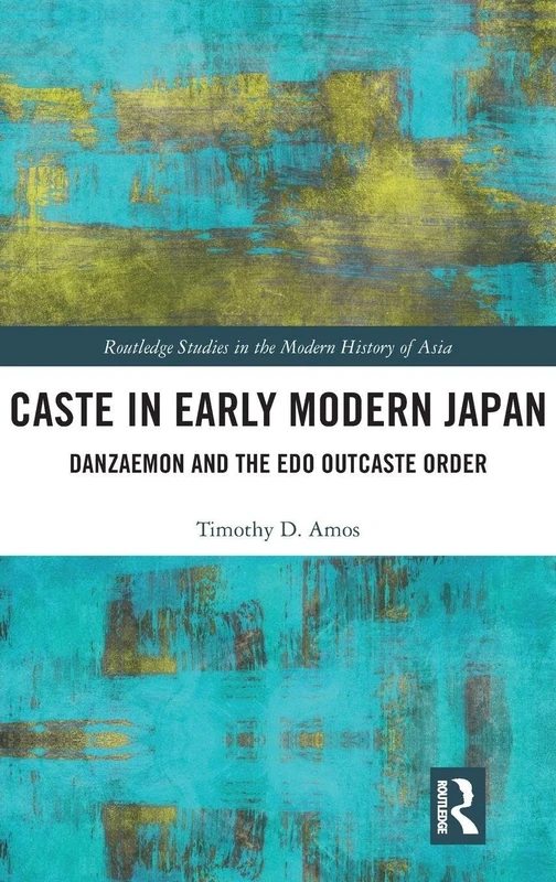 Caste in Early Modern Japan: Danzaemon and the Edo Outcaste Order (Routledge Studies in the Modern History of Asia)