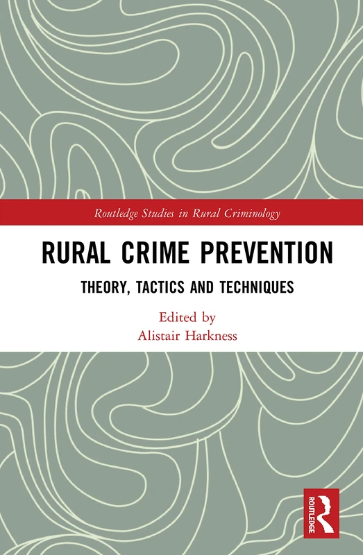 Rural Crime Prevention: Theory, Tactics and Techniques (Routledge Studies in Rural Criminology)