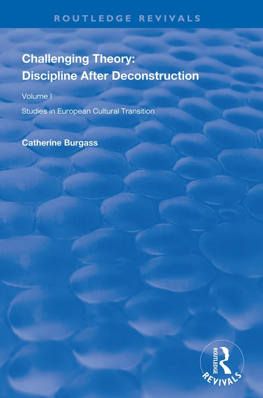 Challenging Theory: Discipline After Deconstruction: Studies in European Cultural Transition , Volume One: 1 (Routledge Revivals)