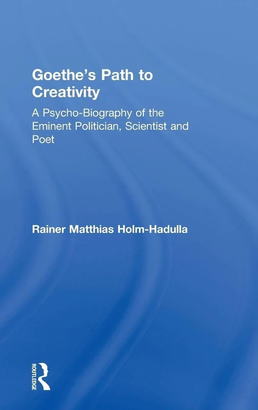 Goethe’s Path to Creativity: A Psycho-Biography of the Eminent Politician, Scientist and Poet
