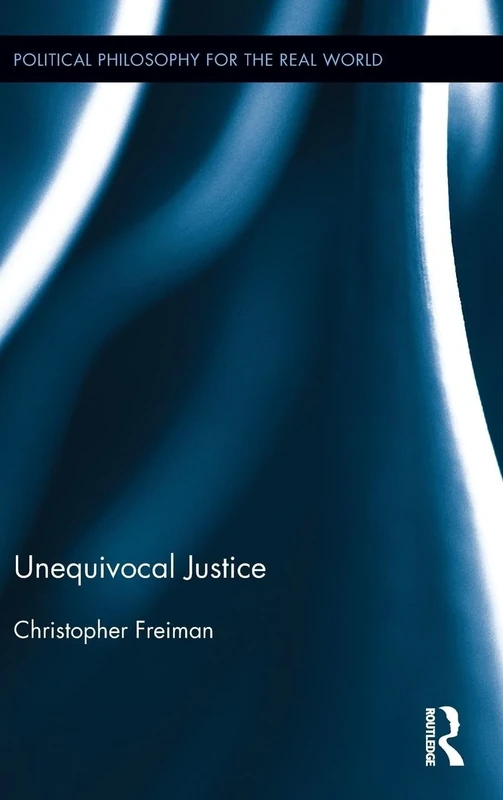 Unequivocal Justice (Political Philosophy for the Real World)