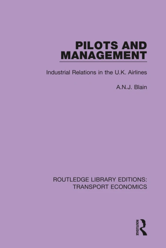 Pilots and Management: Industrial Relations in the U.K. Airlines: 16 (Routledge Library Editions: Transport Economics)