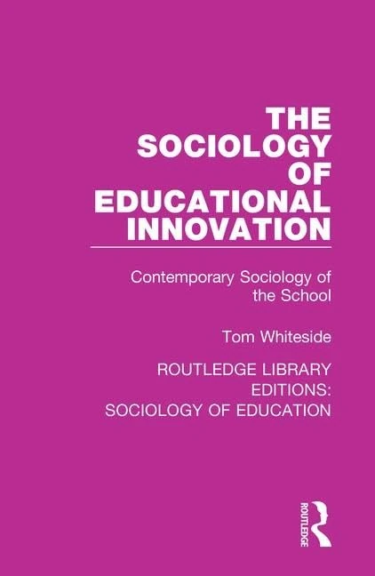 The Sociology of Educational Innovation: Contemporary Sociology of the School: 58 (Routledge Library Editions: Sociology of Education)