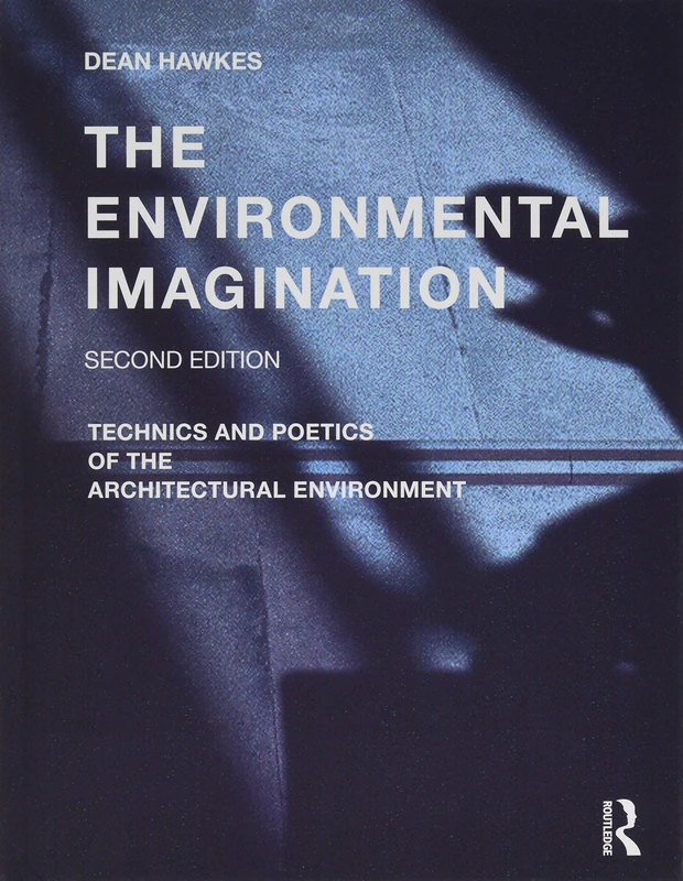 The Environmental Imagination: Technics and Poetics of the Architectural Environment