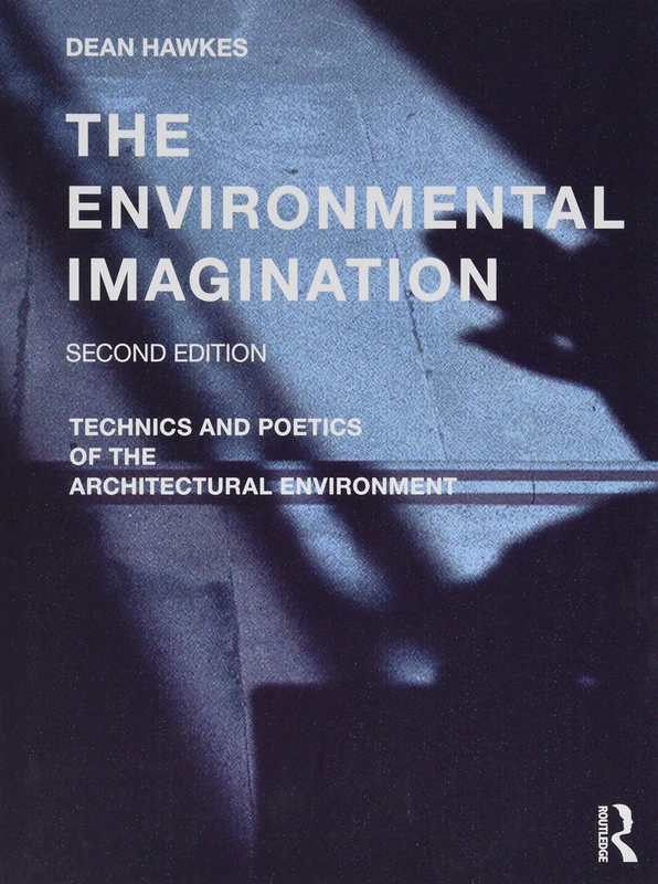 The Environmental Imagination: Technics and Poetics of the Architectural Environment
