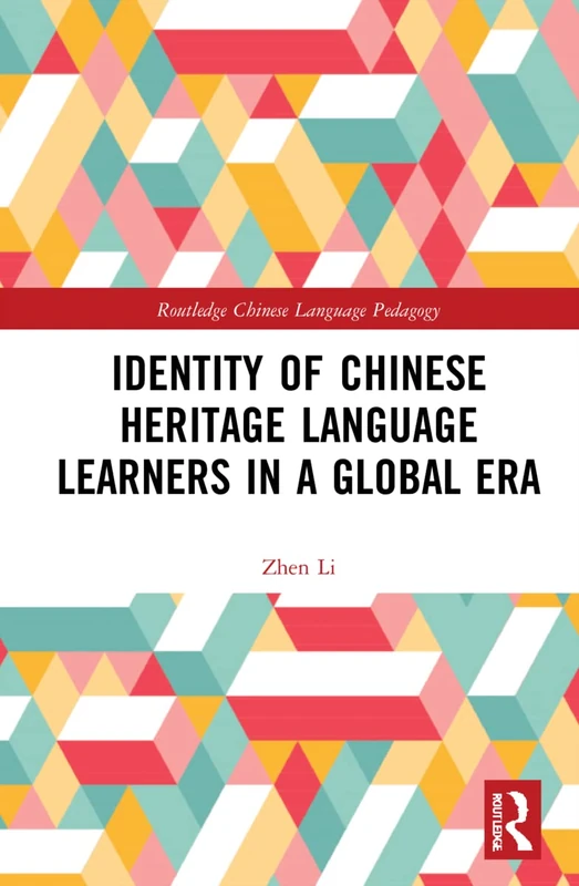Identity of Chinese Heritage Language Learners in a Global Era (Routledge Chinese Language Pedagogy)