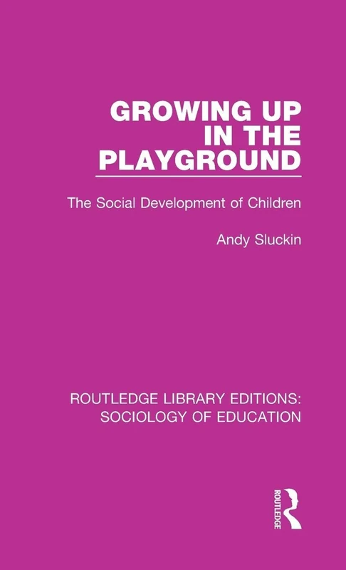 Growing up in the Playground: The Social Development of Children: 51 (Routledge Library Editions: Sociology of Education)