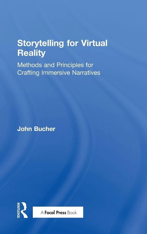 Storytelling for Virtual Reality: Methods and Principles for Crafting Immersive Narratives