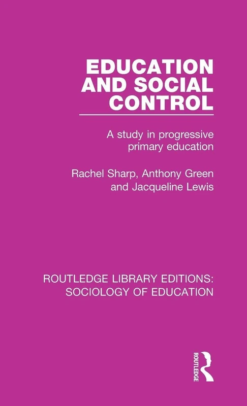 Education and Social Control: A Study in Progressive Primary Education: 49 (Routledge Library Editions: Sociology of Education)