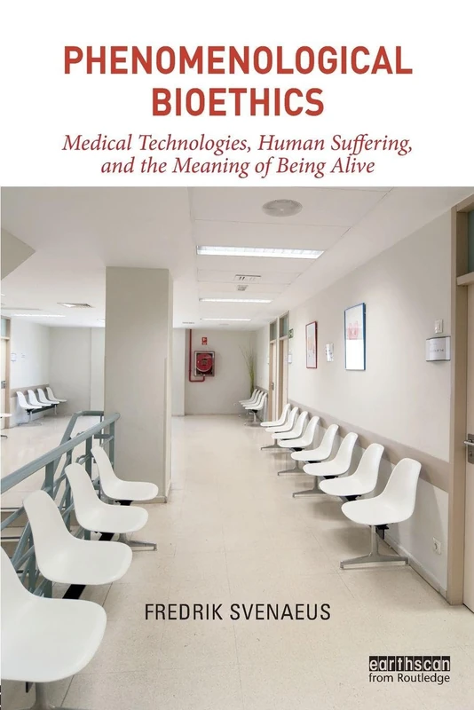 Phenomenological Bioethics: Medical Technologies, Human Suffering, and the Meaning of Being Alive