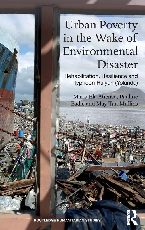 Urban Poverty in the Wake of Environmental Disaster: Rehabilitation, Resilience and Typhoon Haiyan (Yolanda) (Routledge Humanitarian Studies)