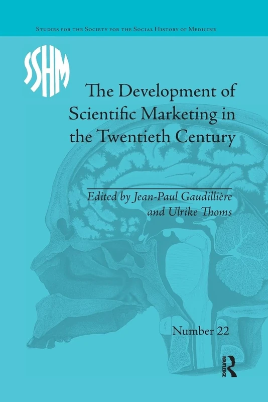 The Development of Scientific Marketing in the Twentieth Century: Research for Sales in the Pharmaceutical Industry (Studies for the Society for the Social History of Medicine)