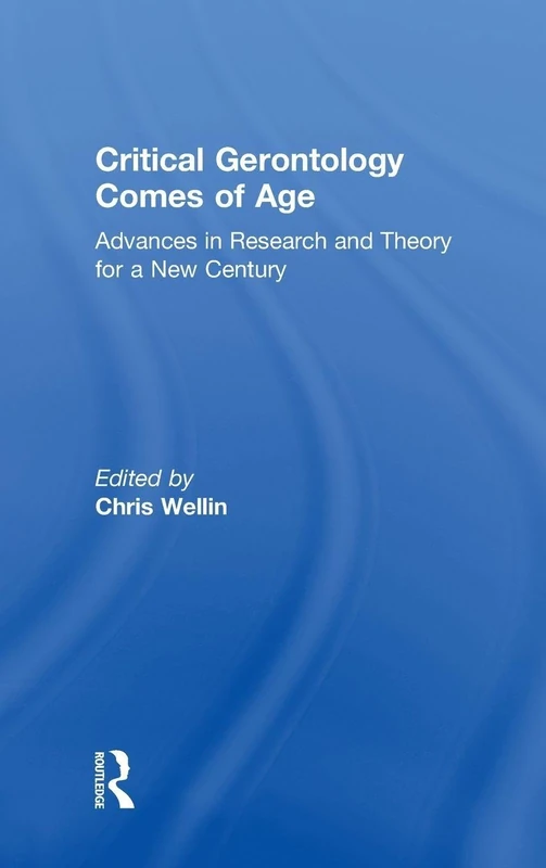 Critical Gerontology Comes of Age: Advances in Research and Theory for a New Century (Society and Aging)