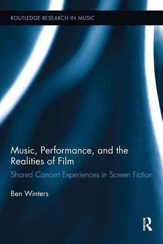 Music, Performance, and the Realities of Film: Shared Concert Experiences in Screen Fiction (Routledge Research in Music)