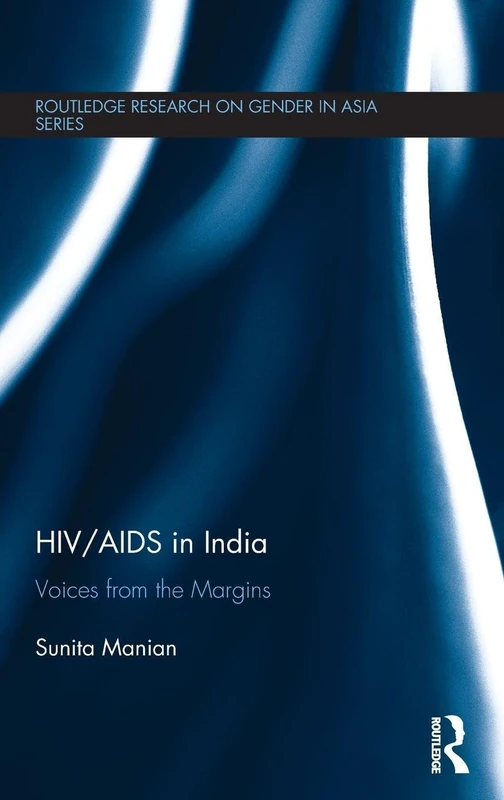 HIV/AIDS in India: Voices from the Margins (Routledge Research on Gender in Asia Series)